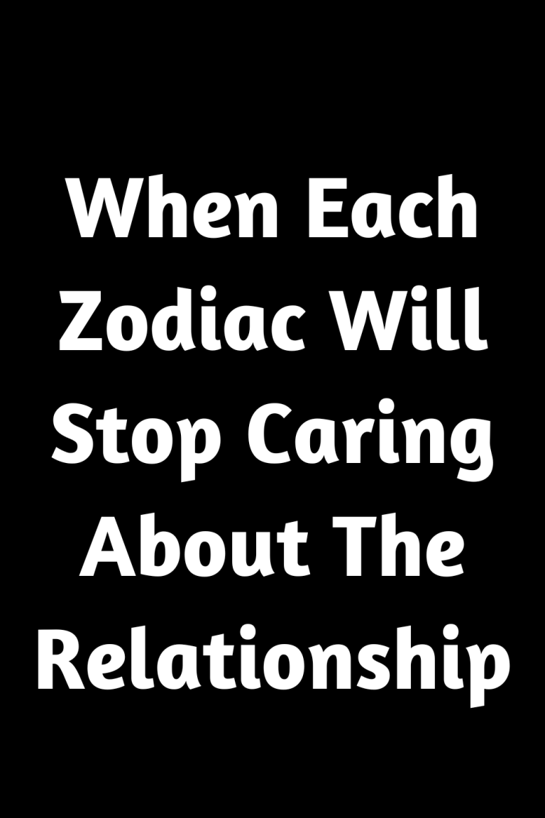 When Each Zodiac Will Stop Caring About The Relationship When Each Zodiac Will Stop Caring About The Relationship