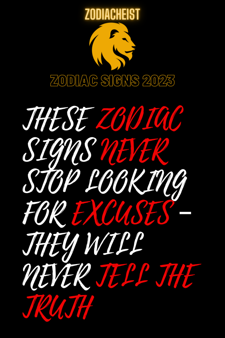 THESE ZODIAC SIGNS NEVER STOP LOOKING FOR EXCUSES – THEY WILL NEVER TELL THE TRUTH THESE ZODIAC SIGNS NEVER STOP LOOKING FOR EXCUSES – THEY WILL NEVER TELL THE TRUTH