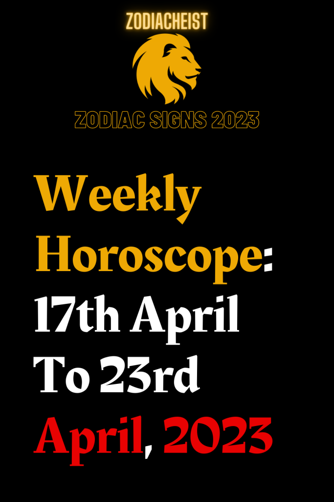 Weekly Horoscope: 17th April To 23rd April, 2023 – Zodiac Heist