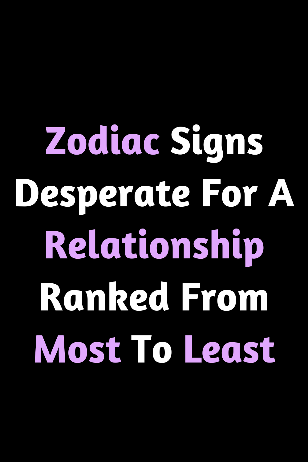 Zodiac Signs Desperate For A Relationship Ranked From Most To Least ...