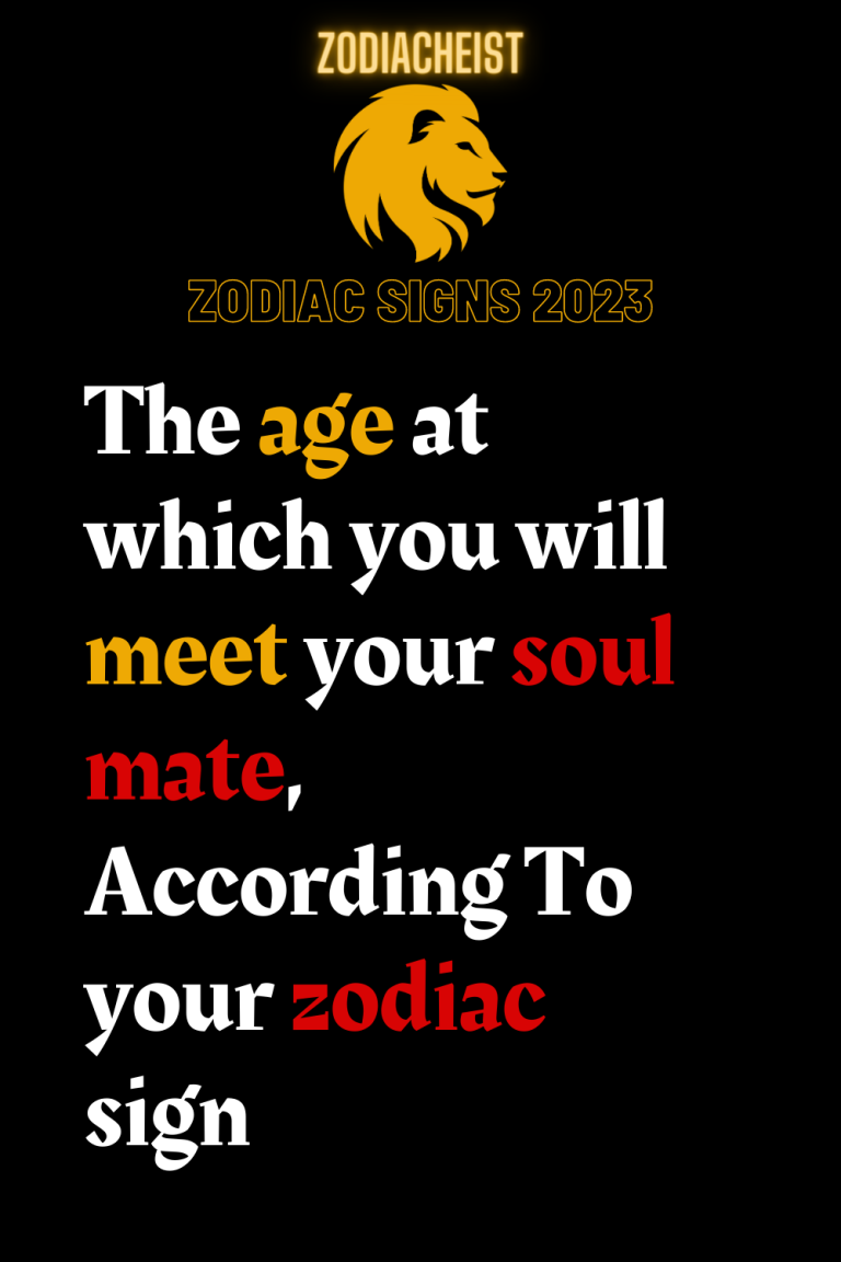The age at which you will meet your soul mate, According To your zodiac sign The age at which you will meet your soul mate, According To your zodiac sign