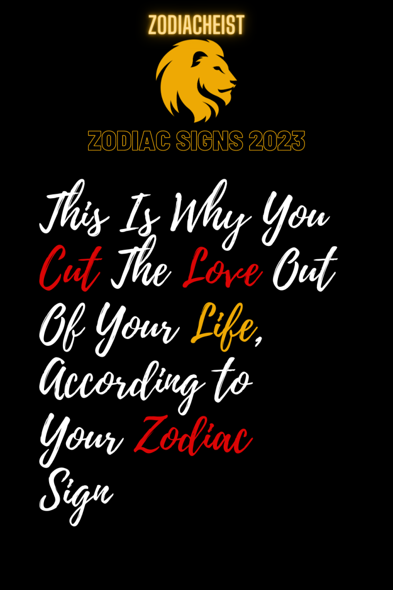 This Is Why You Cut The Love Out Of Your Life, According to Your Zodiac Sign This Is Why You Cut The Love Out Of Your Life, According to Your Zodiac Sign
