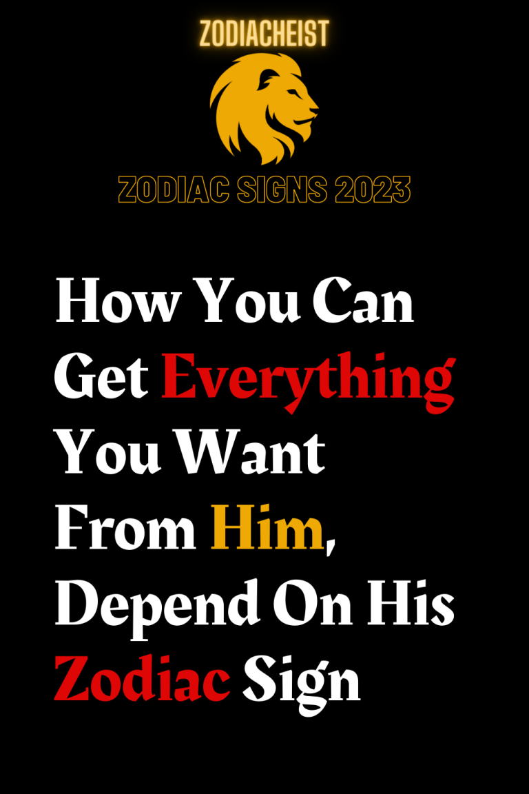 How You Can Get Everything You Want From Him, Depend On His Zodiac Sign How You Can Get Everything You Want From Him, Depend On His Zodiac Sign