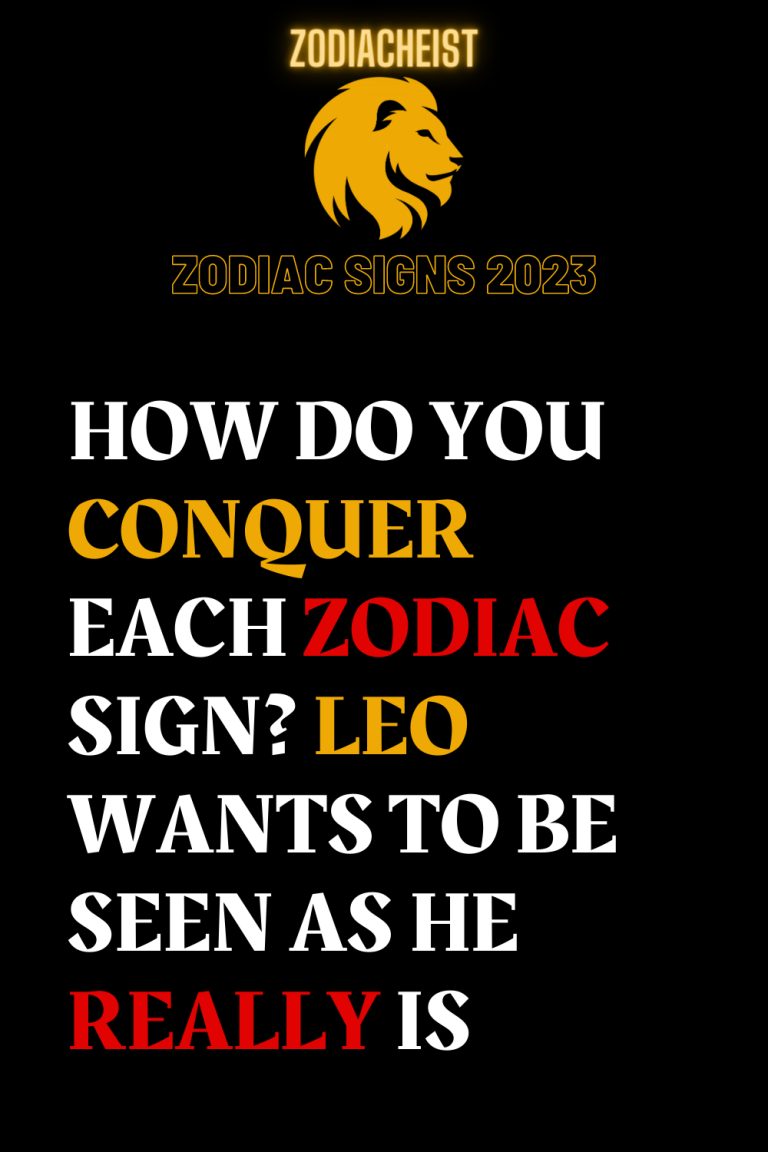 HOW DO YOU CONQUER EACH ZODIAC SIGN? LEO WANTS TO BE SEEN AS HE REALLY IS HOW DO YOU CONQUER EACH ZODIAC SIGN? LEO WANTS TO BE SEEN AS HE REALLY IS