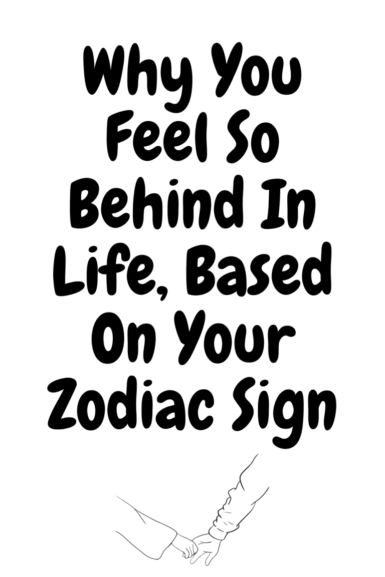Why You Feel So Behind In Life, Based On Your Zodiac Sign Why You Feel So Behind In Life, Based On Your Zodiac Sign