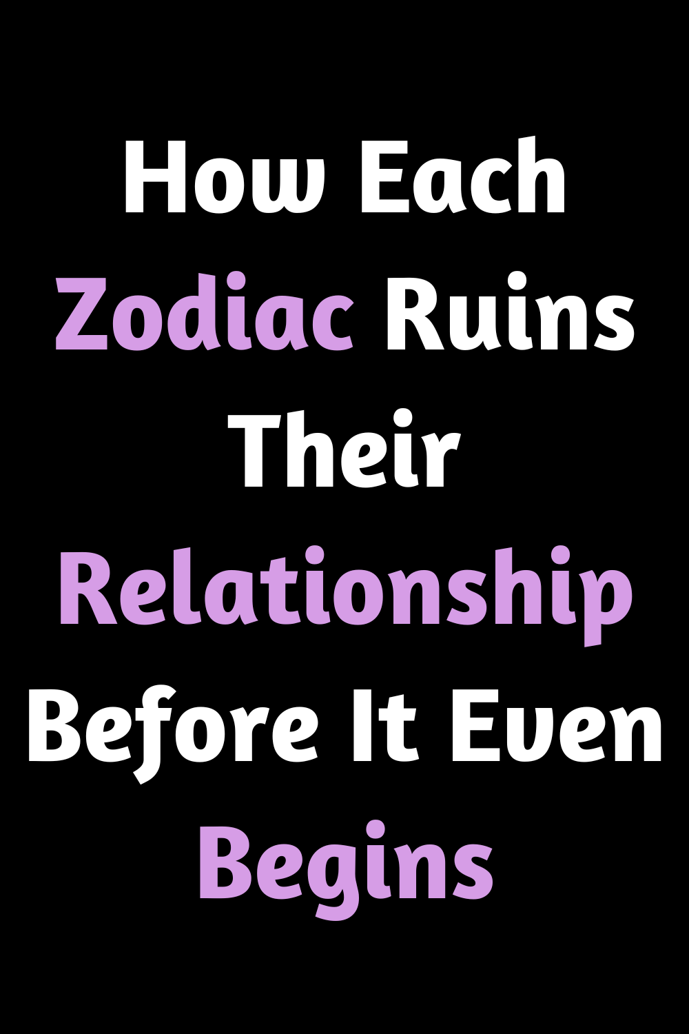 How Each Zodiac Ruins Their Relationship Before It Even Begins – Zodiac ...