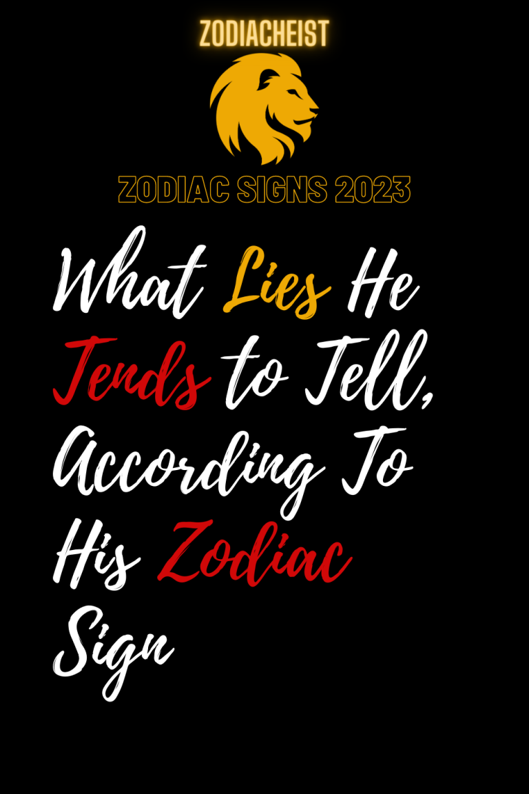 What Lies He Tends to Tell, According To His Zodiac Sign What Lies He Tends to Tell, According To His Zodiac Sign