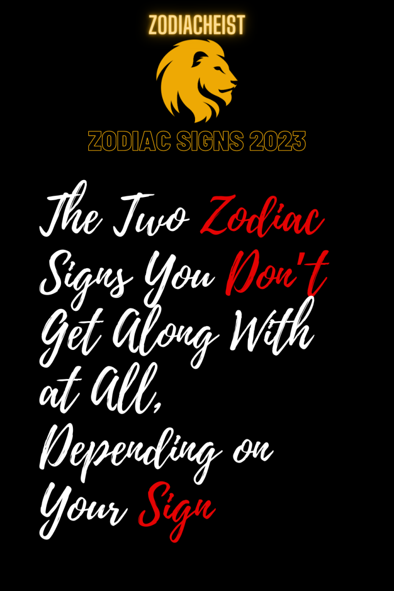 The Two Zodiac Signs You Don’t Get Along With at All, Depending on Your Sign The Two Zodiac Signs You Don’t Get Along With at All, Depending on Your Sign