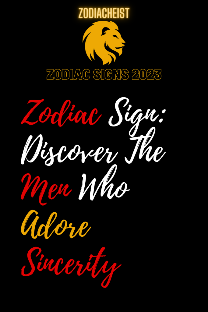 Zodiac Sign Discover The Men Who Adore Sincerity Zodiac Heist