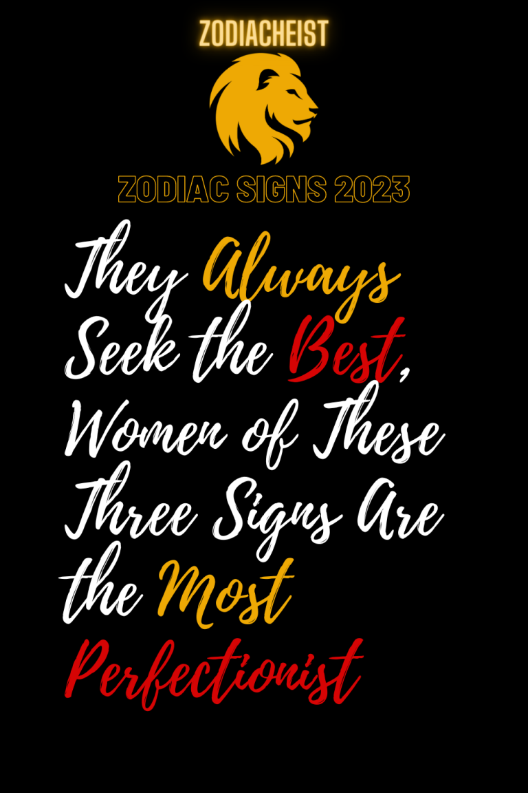 They Always Seek the Best, Women of These Three Signs Are the Most Perfectionist They Always Seek the Best, Women of These Three Signs Are the Most Perfectionist