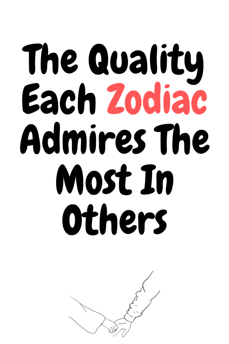 The Quality Each Zodiac Admires The Most In Others The Quality Each Zodiac Admires The Most In Others