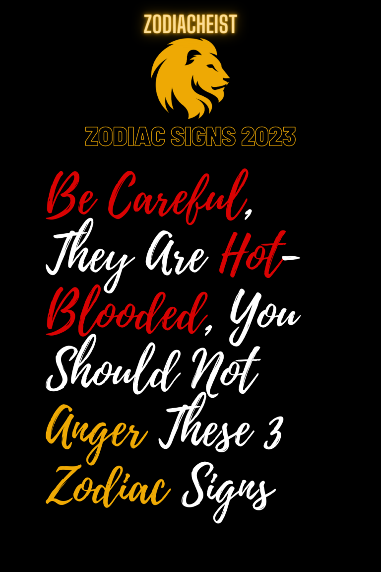 Be Careful, They Are Hot-Blooded, You Should Not Anger These 3 Zodiac Signs Be Careful, They Are Hot-Blooded, You Should Not Anger These 3 Zodiac Signs