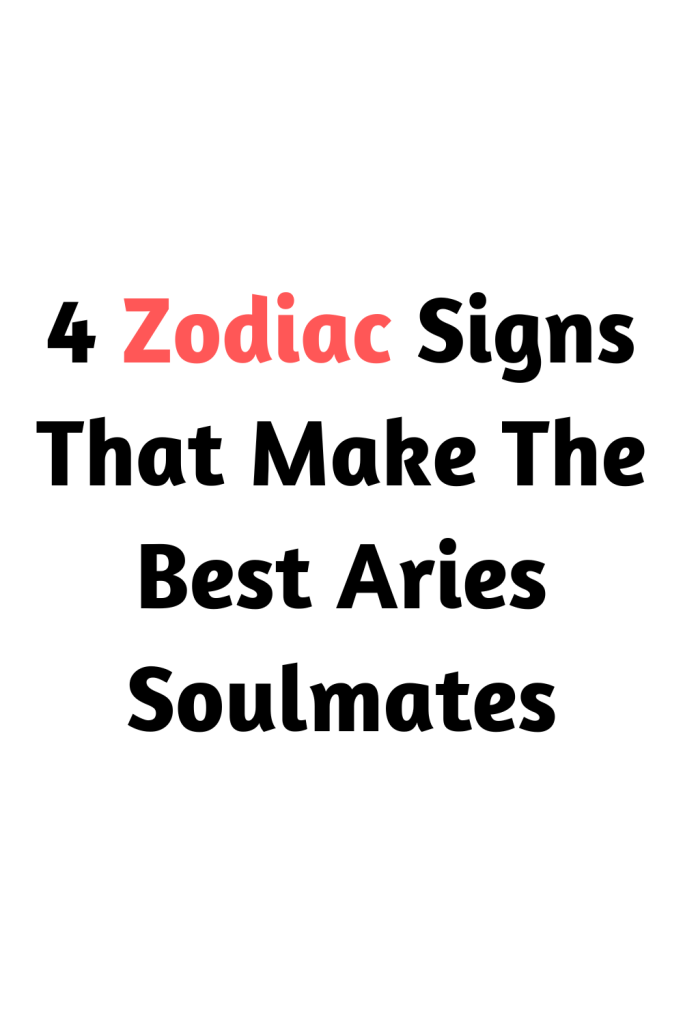 4 Zodiac Signs That Make The Best Aries Soulmates Zodiac Heist