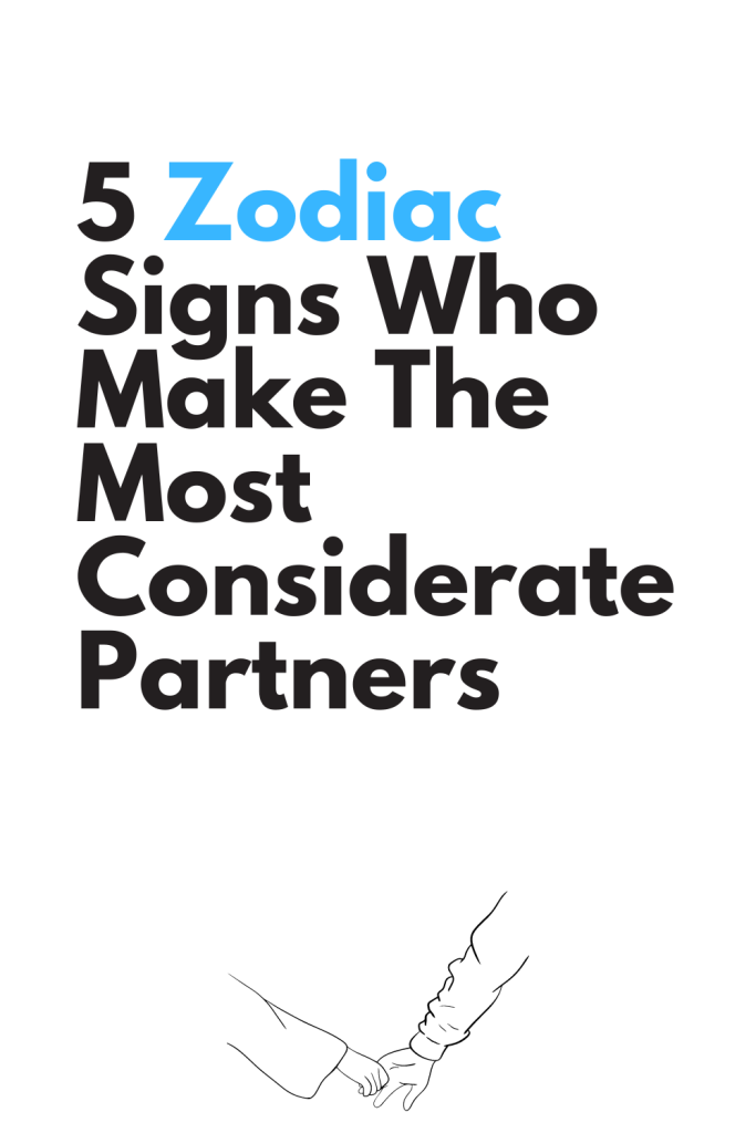 5 Zodiac Signs Who Make The Most Considerate Partners - Zodiac Heist