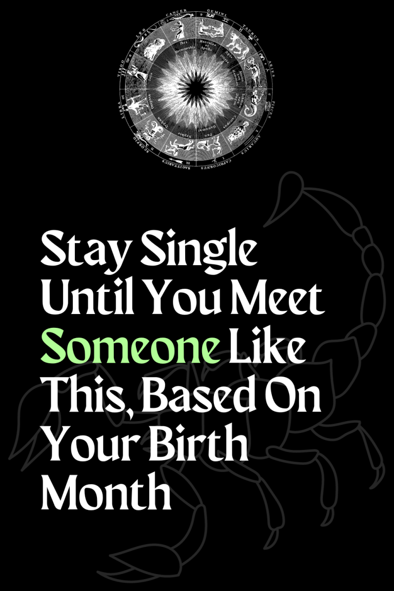 Stay Single Until You Meet Someone Like This, Based On Your Birth Month Stay Single Until You Meet Someone Like This, Based On Your Birth Month