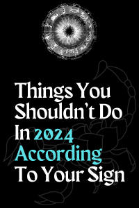 Things You Shouldn T Do In 2024 According To Your Sign Zodiac Heist   See 8 200x300 