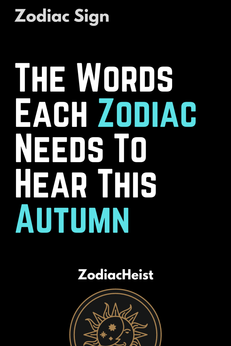 The Words Each Zodiac Needs To Hear This Autumn The Words Each Zodiac Needs To Hear This Autumn