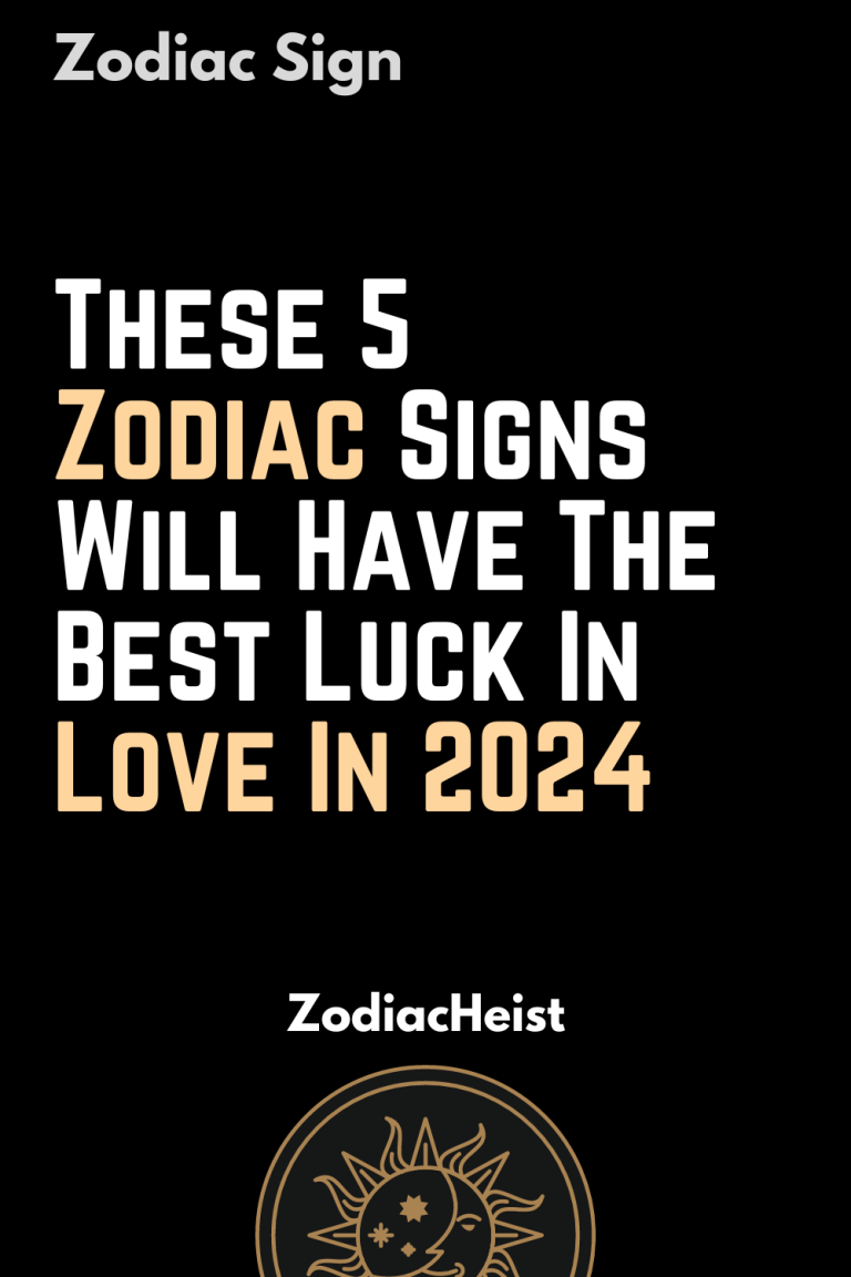 These 5 Zodiac Signs Will Have The Best Luck In Love In 2024 Zodiac Heist 