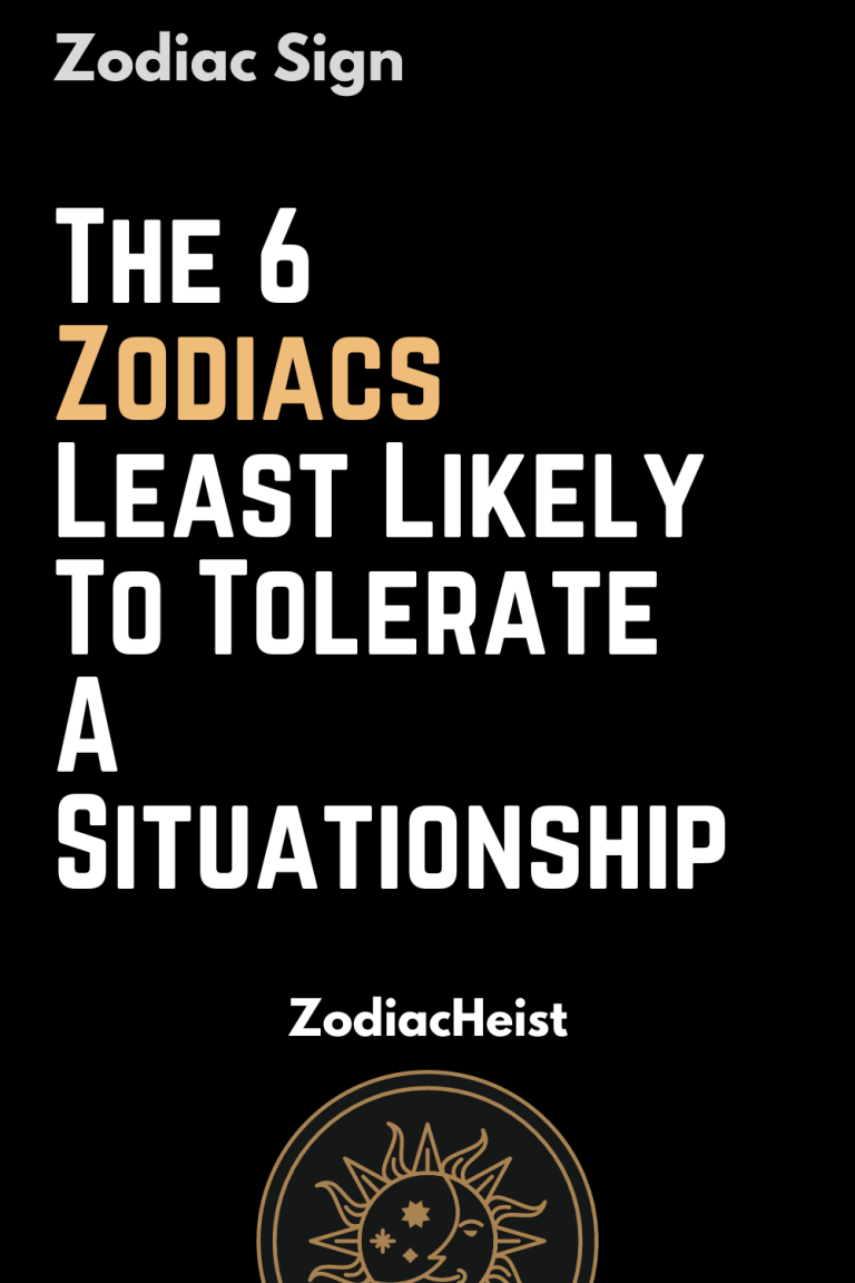 The 6 Zodiacs Least Likely To Tolerate A Situationship The 6 Zodiacs Least Likely To Tolerate A Situationship
