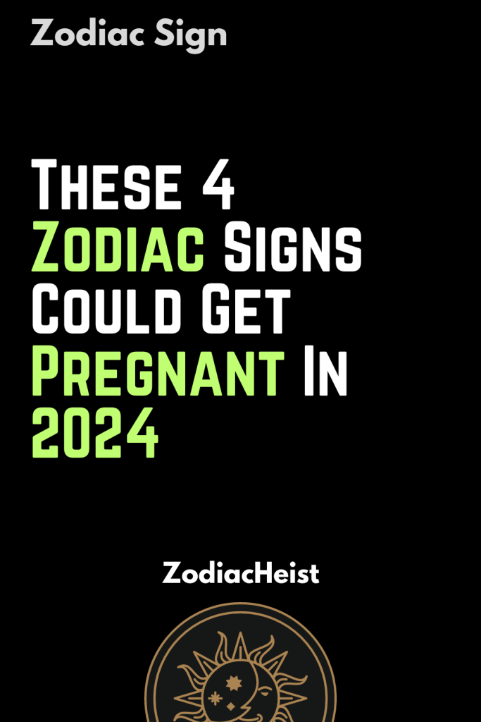 These 4 Zodiac Signs Could Get Pregnant In 2024 Zodiac Heist   Name 3 683x1024 