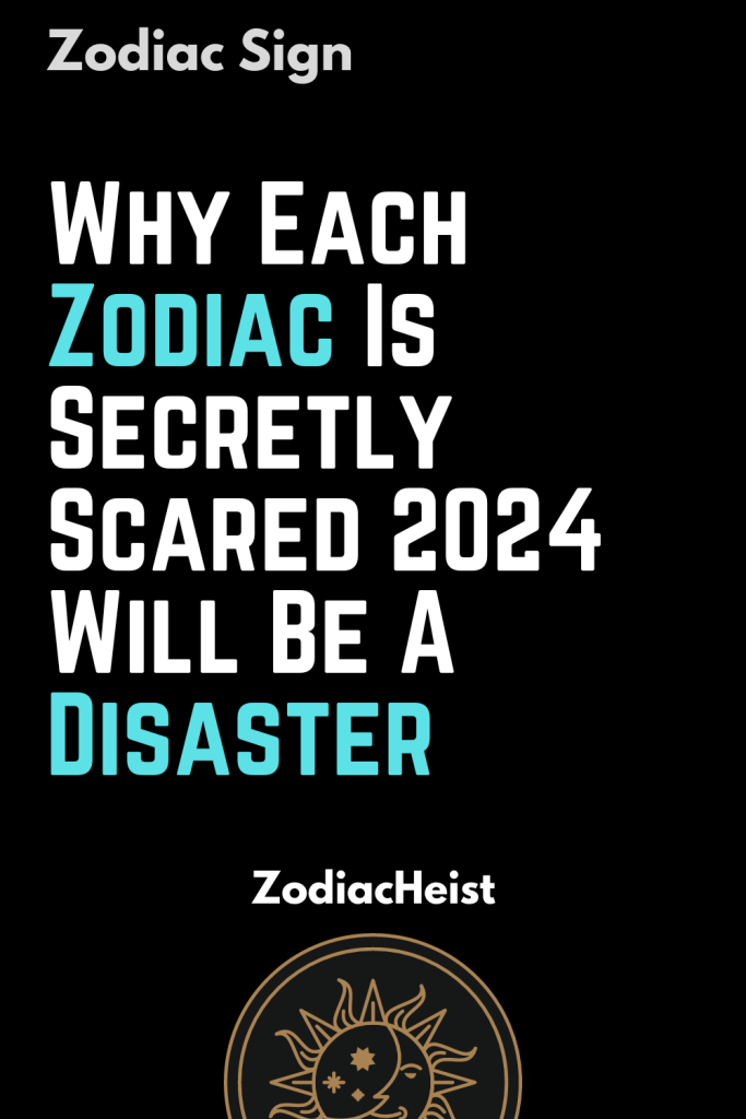 Why Each Zodiac Is Secretly Scared 2024 Will Be A Disaster Zodiac Heist   Pain 10 683x1024 