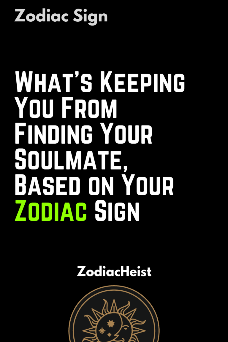 What’s Keeping You From Finding Your Soulmate, Based on Your Zodiac Sign What’s Keeping You From Finding Your Soulmate, Based on Your Zodiac Sign