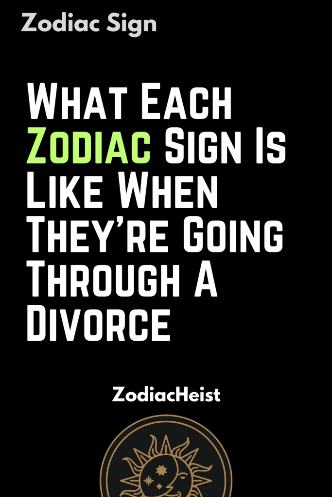 What Each Zodiac Sign Is Like When They’re Going Through A Divorce ...