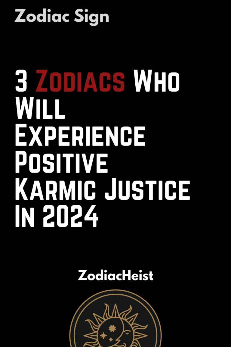 3 Zodiacs Who Will Experience Positive Karmic Justice In 2024 Zodiac   Told 10 768x1152 