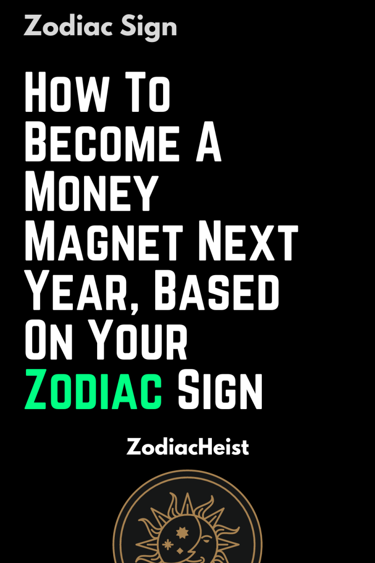 How To Become A Money Magnet Next Year, Based On Your Zodiac Sign How To Become A Money Magnet Next Year, Based On Your Zodiac Sign