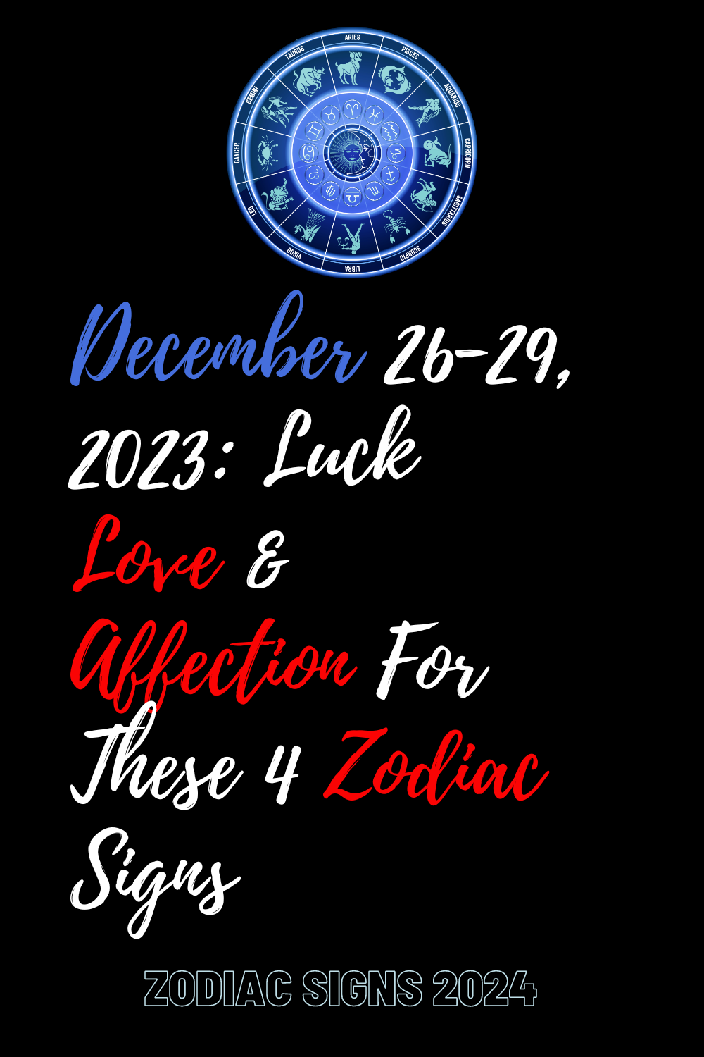 December 26-29, 2023: Luck Love & Affection For These 4 Zodiac Signs