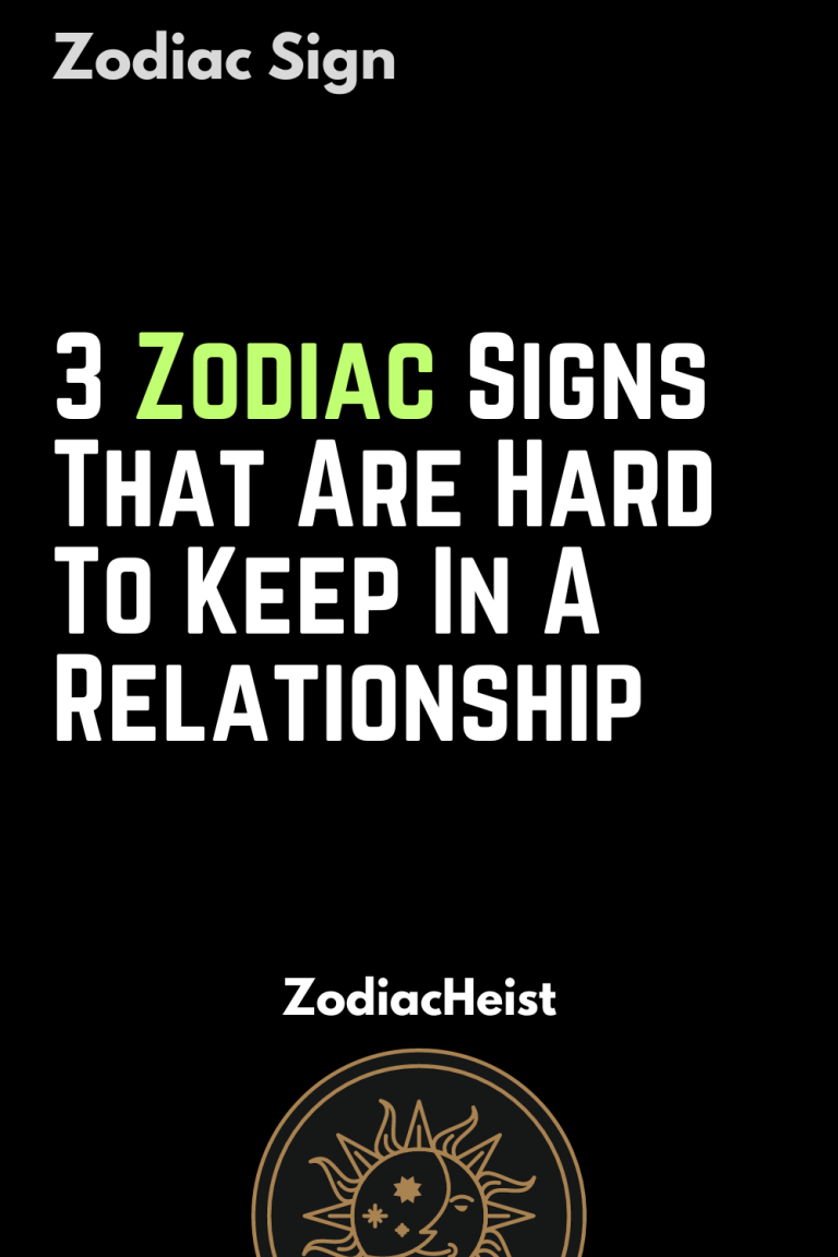 3 Zodiac Signs That Are Hard To Keep In A Relationship – Zodiac Heist