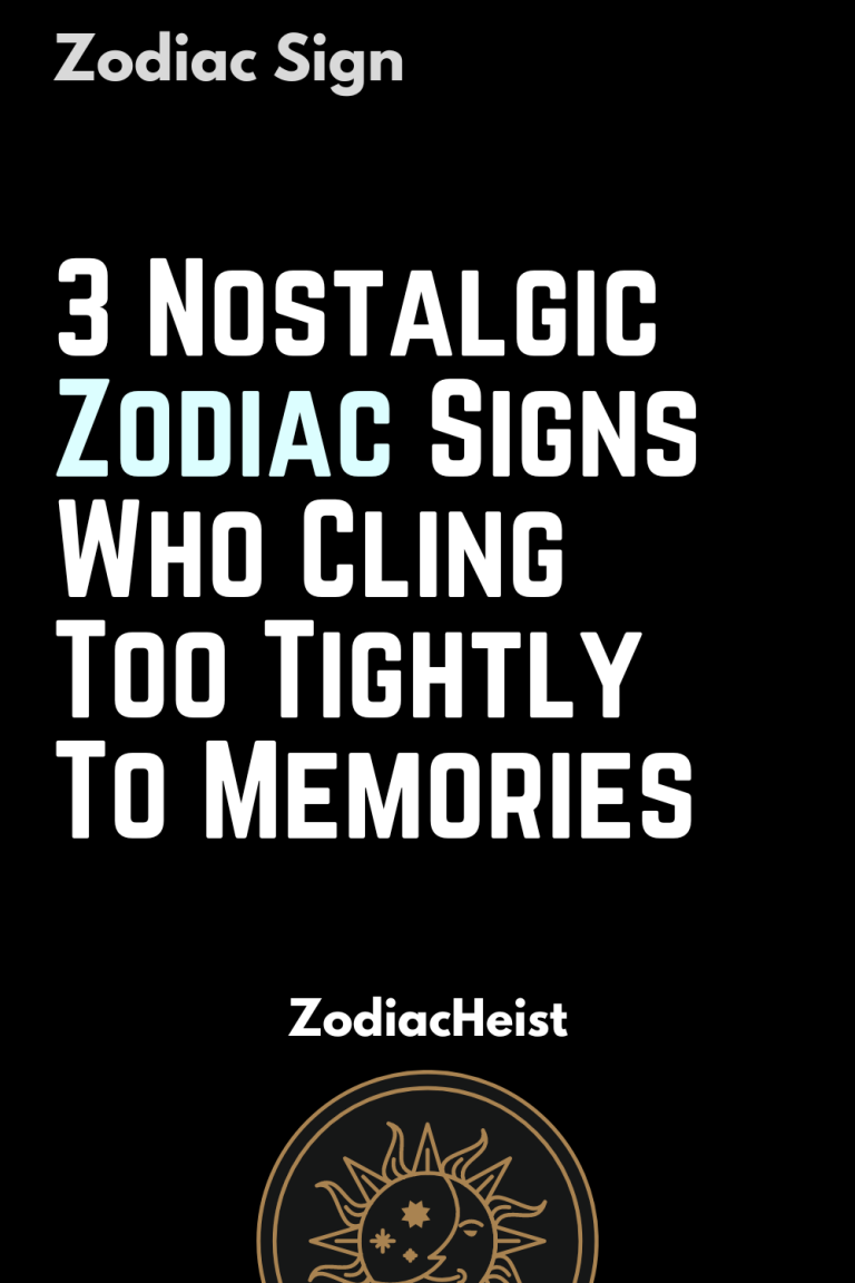 3 Nostalgic Zodiac Signs Who Cling Too Tightly To Memories 3 Nostalgic Zodiac Signs Who Cling Too Tightly To Memories