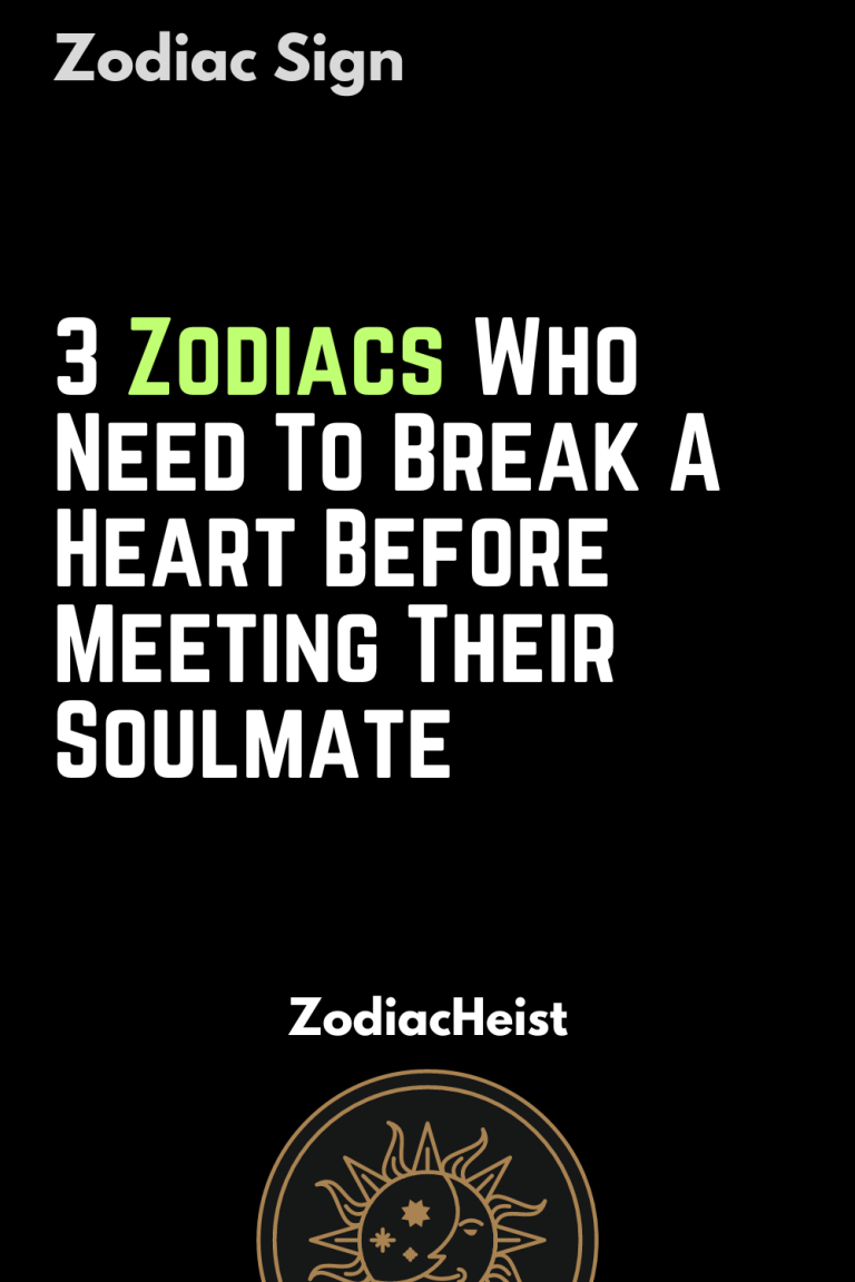 3 Zodiacs Who Need To Break A Heart Before Meeting Their Soulmate 3 Zodiacs Who Need To Break A Heart Before Meeting Their Soulmate