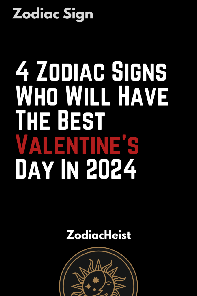 4 Zodiac Signs Who Will Have The Best Valentine’s Day In 2024 Zodiac