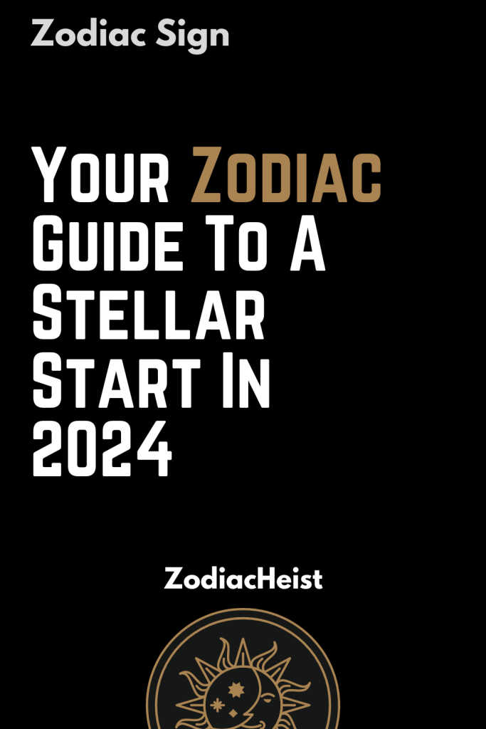 Your Zodiac Guide To A Stellar Start In 2025 Zodiac Heist