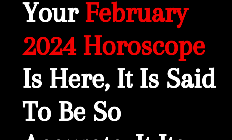 Your February 2024 Horoscope Is Here, It Is Said To Be So Accurate, It Its Scary!