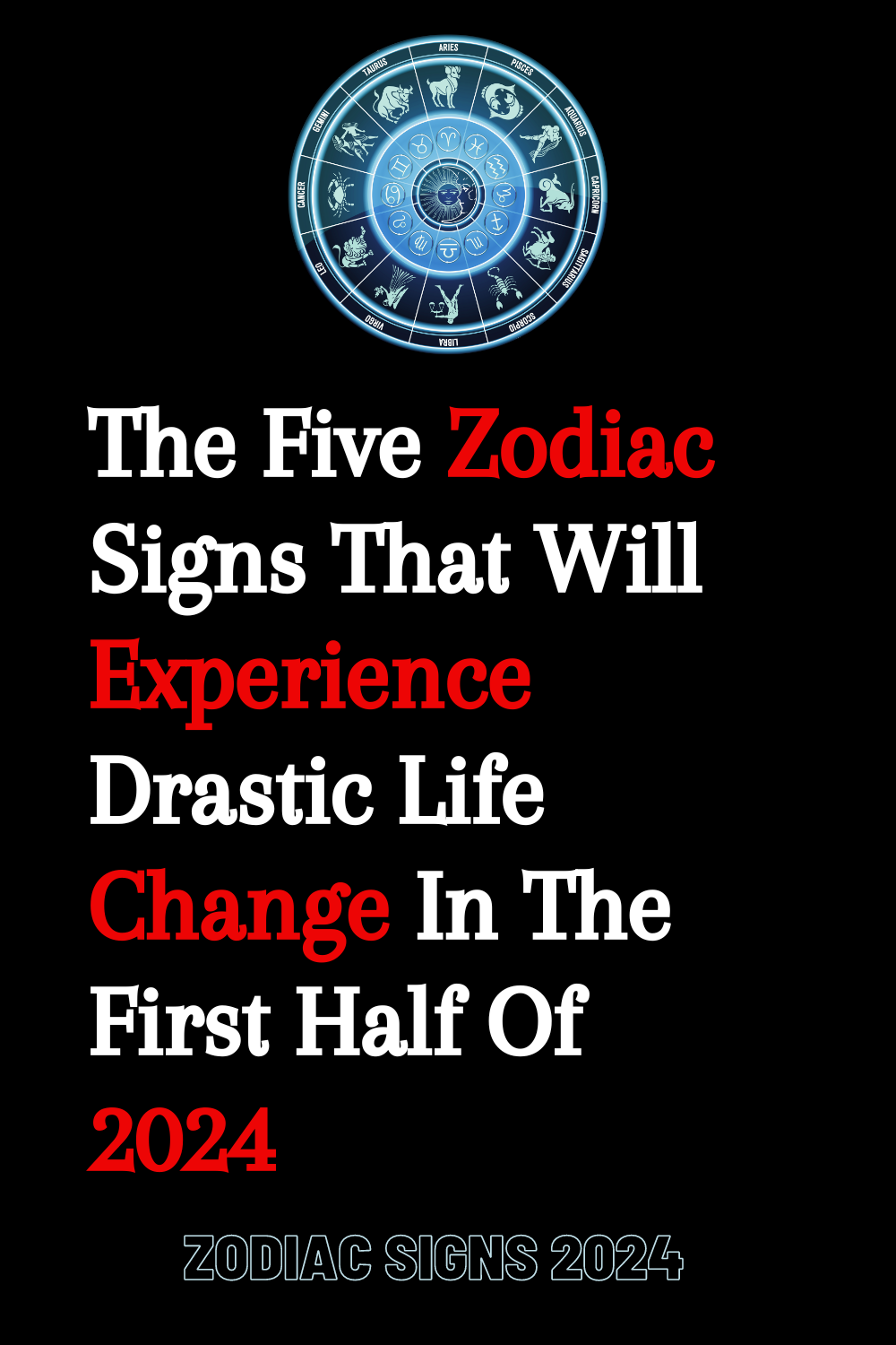 The Five Zodiac Signs That Will Experience Drastic Life Change In The First Half Of 2024