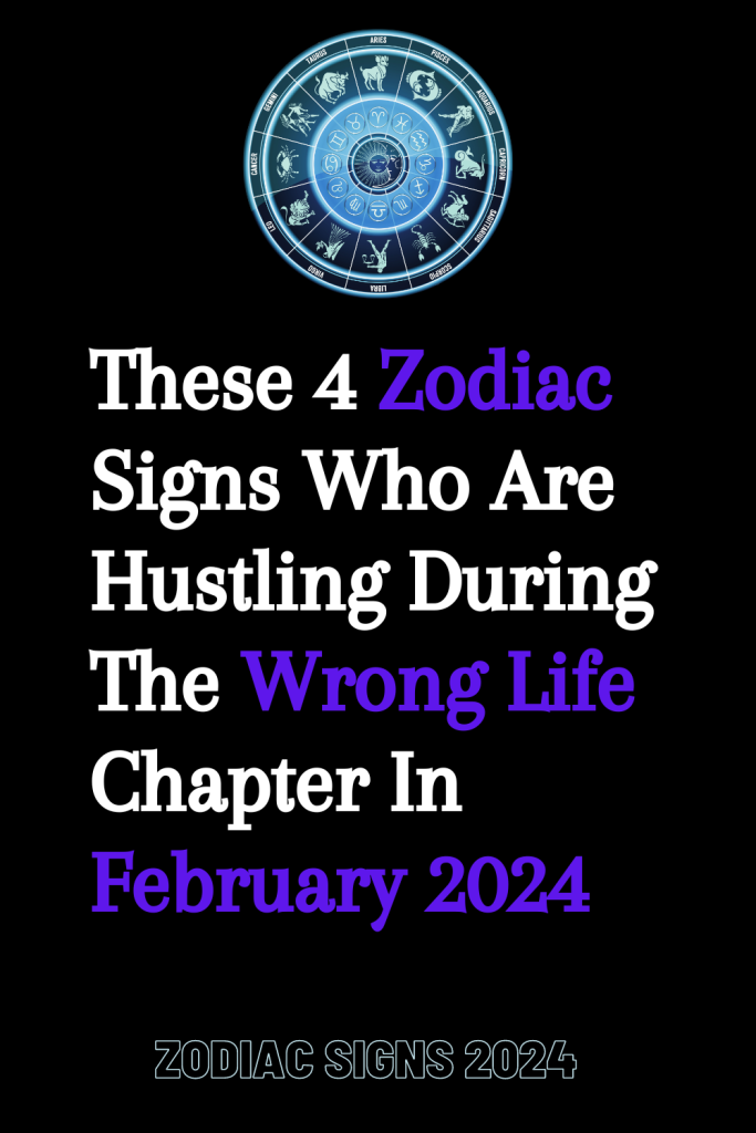 These 4 Zodiac Signs Who Are Hustling During The Wrong Life Chapter In ...