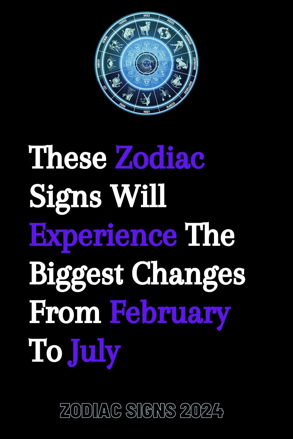 These Zodiac Signs Will Experience The Biggest Changes From February To July