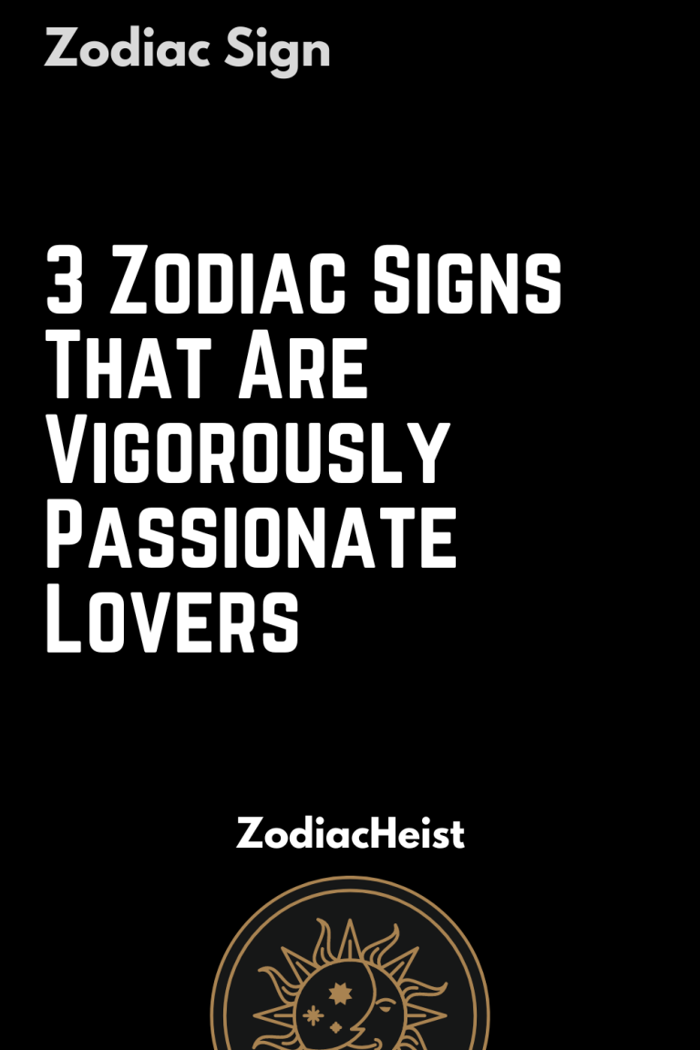 3 Zodiac Signs That Are Vigorously Passionate Lovers 3 Zodiac Signs That Are Vigorously Passionate Lovers
