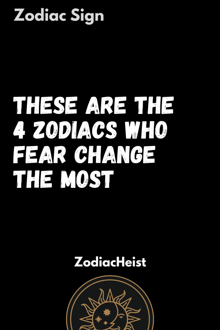 These are the 4 Zodiacs Who Fear Change the Most - Zodiac Heist