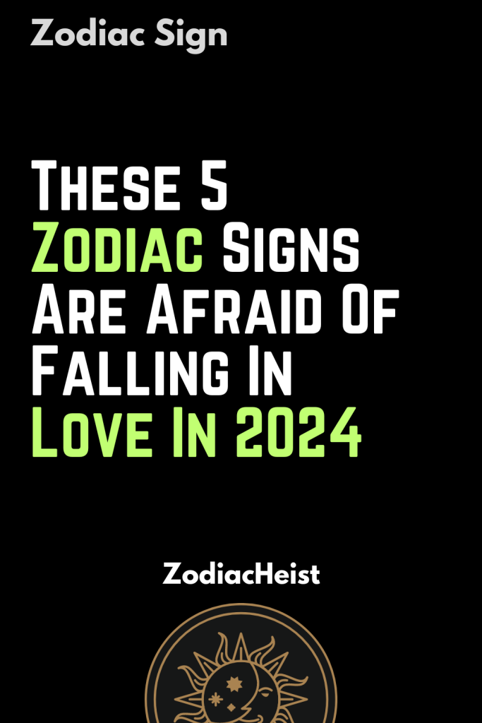 These 5 Zodiac Signs Are Afraid Of Falling In Love In 2024 Zodiac Heist   Woah 8 683x1024 