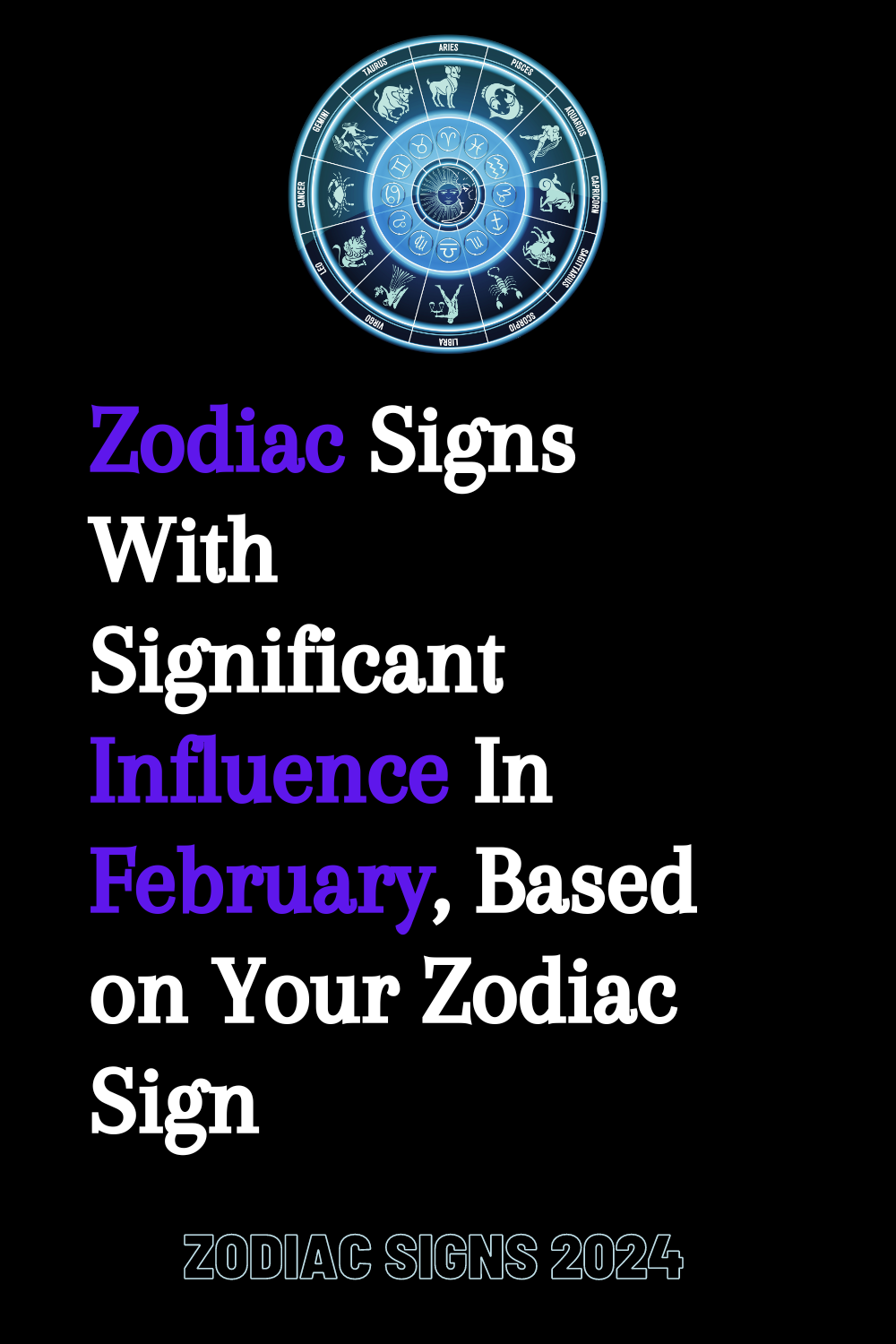 Zodiac Signs With Significant Influence In February, Based on Your Zodiac Sign