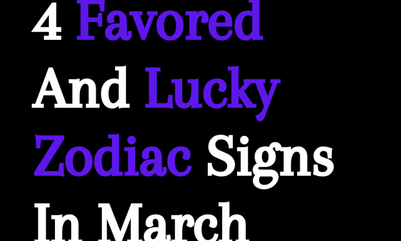 4 Favored And Lucky Zodiac Signs In March 2024