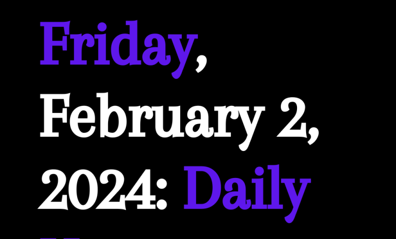 Friday, February 2, 2024: Daily Horoscope