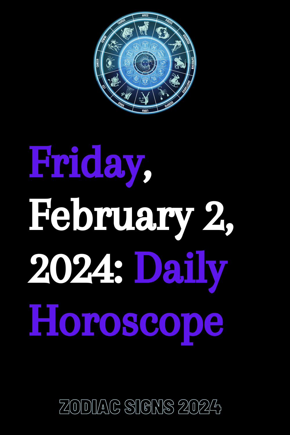 Friday, February 2, 2024: Daily Horoscope