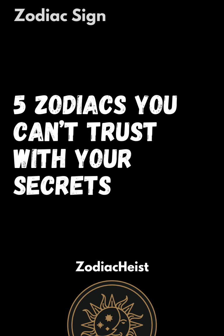 5 Zodiacs You Can’t Trust With Your Secrets 5 Zodiacs You Can’t Trust With Your Secrets