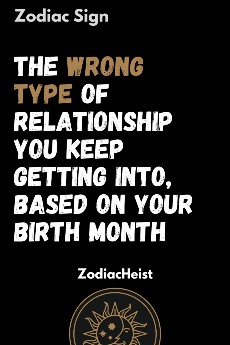The Wrong Type Of Relationship You Keep Getting Into, Based On Your Birth Month The Wrong Type Of Relationship You Keep Getting Into, Based On Your Birth Month
