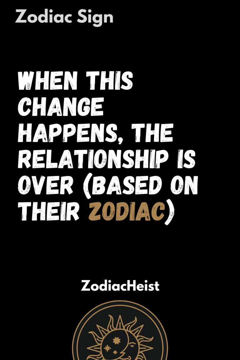 When This Change Happens, The Relationship Is Over (Based On Their Zodiac) When This Change Happens, The Relationship Is Over (Based On Their Zodiac)
