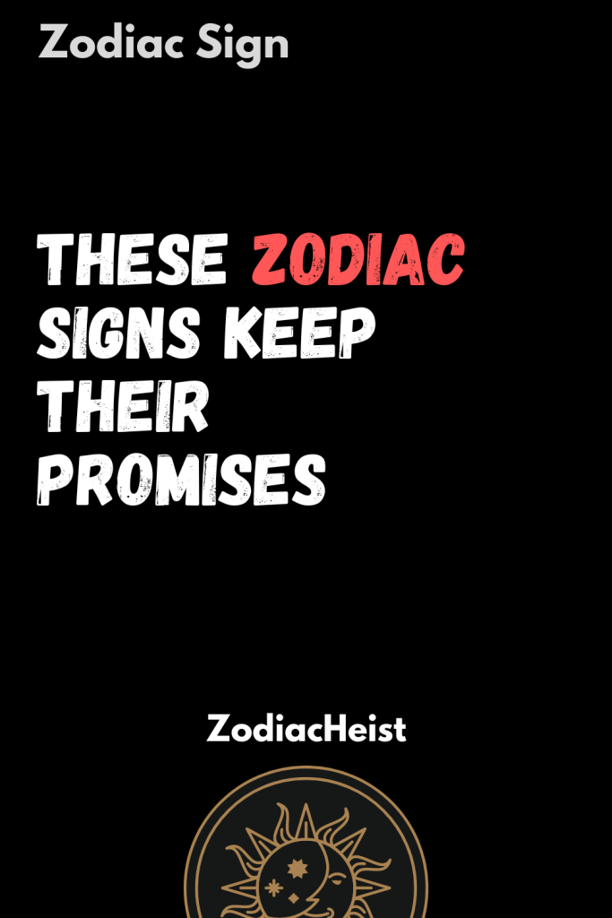 These Zodiac Signs Keep Their Promises - Zodiac Heist